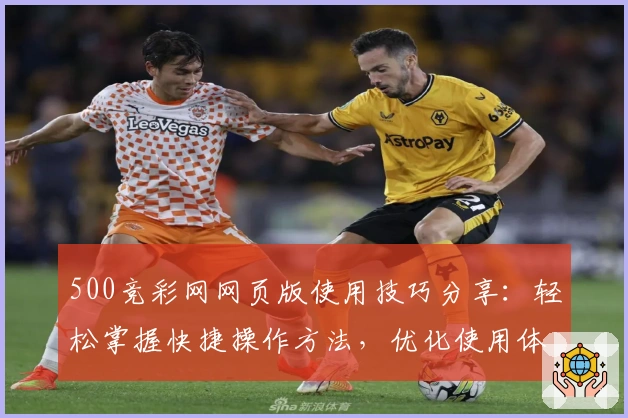 500竞彩网网页版使用技巧分享:轻松掌握快捷操作方法,优化使用体验!