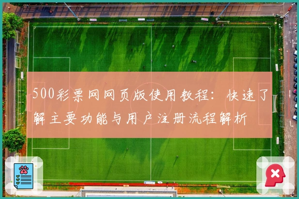 500彩票网网页版使用教程:快速了解主要功能与用户注册流程解析