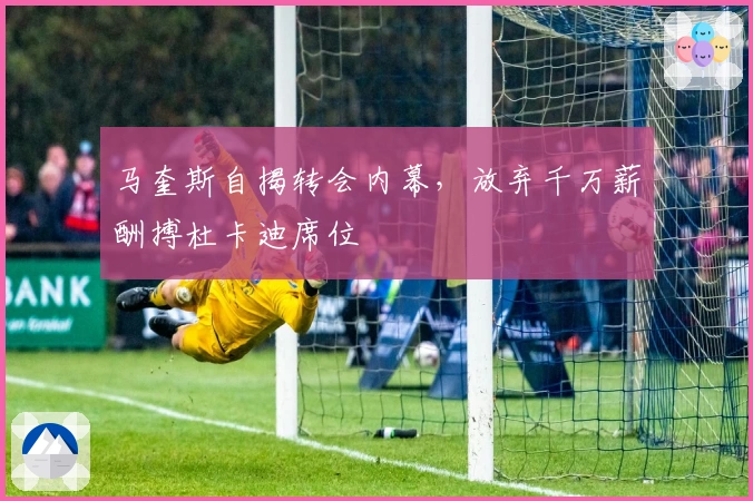 马奎斯自揭转会内幕，放弃千万薪酬搏杜卡迪席位