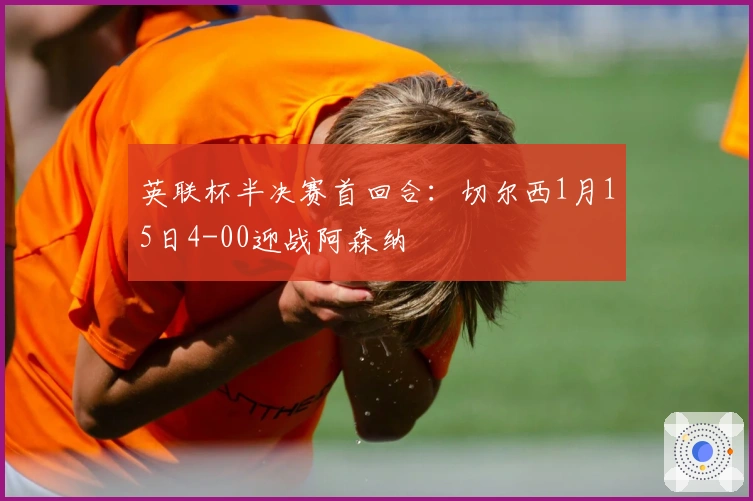 英联杯半决赛首回合：切尔西1月15日4-00迎战阿森纳