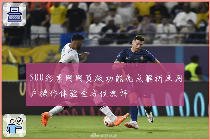 500彩票网网页版功能亮点解析及用户操作体验全方位测评